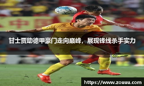 甘士贾助德甲豪门走向巅峰，展现锋线杀手实力