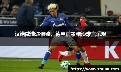 汉诺威遭遇惨败，德甲前景黯淡难言乐观