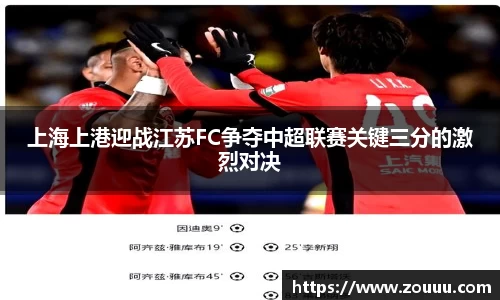 上海上港迎战江苏FC争夺中超联赛关键三分的激烈对决